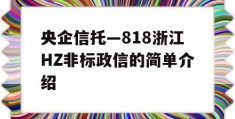 央企信托—818浙江HZ非标政信的简单介绍