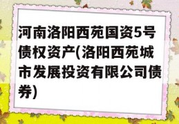 河南洛阳西苑国资5号债权资产(洛阳西苑城市发展投资有限公司债券)