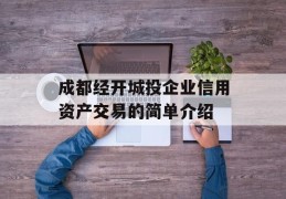 成都经开城投企业信用资产交易的简单介绍