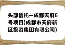 头部信托—成都天府6号项目(成都市天府新区投资集团有限公司)