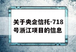 关于央企信托-718号浙江项目的信息