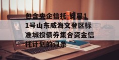 包含央企信托-安晟11号山东威海文登区标准城投债券集合资金信托计划的词条