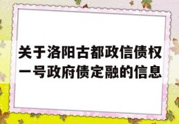 关于洛阳古都政信债权一号政府债定融的信息