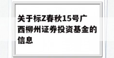 关于标Z春秋15号广西柳州证券投资基金的信息