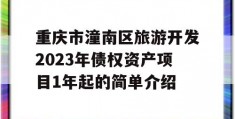 重庆市潼南区旅游开发2023年债权资产项目1年起的简单介绍