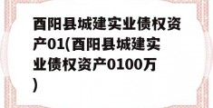 酉阳县城建实业债权资产01(酉阳县城建实业债权资产0100万)