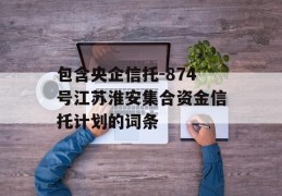 包含央企信托-874号江苏淮安集合资金信托计划的词条