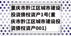 重庆市黔江区城市建设投资债权资产1号(重庆市黔江区城市建设投资债权资产001)