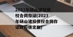 2023年砀山建投债权合同存证(2023年砀山建投债权合同存证政府债定融)