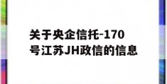 关于央企信托-170号江苏JH政信的信息