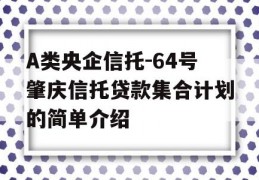 A类央企信托-64号肇庆信托贷款集合计划的简单介绍