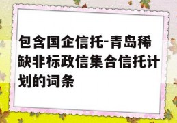 包含国企信托-青岛稀缺非标政信集合信托计划的词条