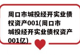 周口市城投经开实业债权资产001(周口市城投经开实业债权资产001亿)