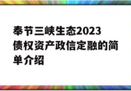 奉节三峡生态2023债权资产政信定融的简单介绍