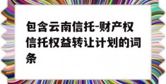 包含云南信托-财产权信托权益转让计划的词条