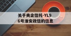 关于央企信托-YL96号淮安政信的信息