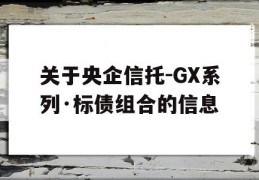 关于央企信托-GX系列·标债组合的信息