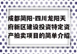 成都简阳-四川龙阳天府新区建设投资特定资产拍卖项目的简单介绍