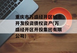 重庆市万盛经开区城市开发投资债权资产(万盛经开区开投集团有限公司)