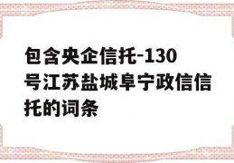 包含央企信托-130号江苏盐城阜宁政信信托的词条