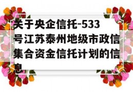 关于央企信托-533号江苏泰州地级市政信集合资金信托计划的信息