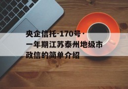 央企信托-170号·一年期江苏泰州地级市政信的简单介绍