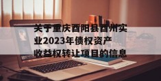 关于重庆酉阳县酉州实业2023年债权资产收益权转让项目的信息