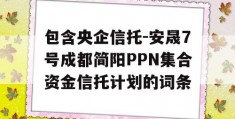 包含央企信托-安晟7号成都简阳PPN集合资金信托计划的词条