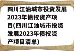 四川江油城市投资发展2023年债权资产项目(四川江油城市投资发展2023年债权资产项目清单)