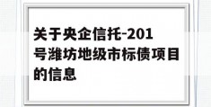 关于央企信托-201号潍坊地级市标债项目的信息