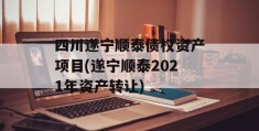 四川遂宁顺泰债权资产项目(遂宁顺泰2021年资产转让)