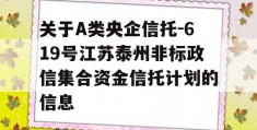 关于A类央企信托-619号江苏泰州非标政信集合资金信托计划的信息