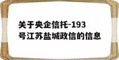 关于央企信托-193号江苏盐城政信的信息