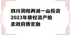 四川简阳两湖一山投资2023年债权资产拍卖政府债定融