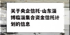 关于央企信托-山东淄博临淄集合资金信托计划的信息