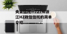 央企信托—727号浙江HZ政信信托的简单介绍