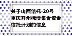 关于山西信托-20号重庆开州标债集合资金信托计划的信息