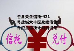 包含央企信托-421号盐城大丰区永续债集合资金信托计划的词条