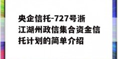 央企信托-727号浙江湖州政信集合资金信托计划的简单介绍