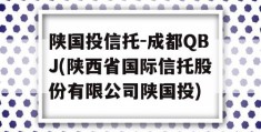 陕国投信托-成都QBJ(陕西省国际信托股份有限公司陕国投)