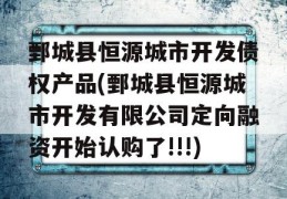 鄄城县恒源城市开发债权产品(鄄城县恒源城市开发有限公司定向融资开始认购了!!!)