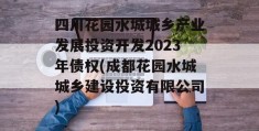 四川花园水城城乡产业发展投资开发2023年债权(成都花园水城城乡建设投资有限公司)