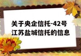 关于央企信托-42号江苏盐城信托的信息