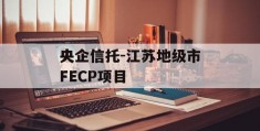 央企信托-江苏地级市FECP项目