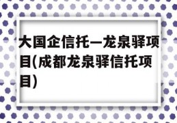 大国企信托—龙泉驿项目(成都龙泉驿信托项目)