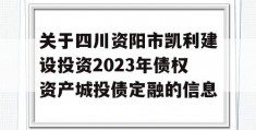 关于四川资阳市凯利建设投资2023年债权资产城投债定融的信息