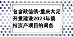 包含政信债-重庆大足开发建设2023年债权资产项目的词条