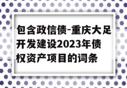 包含政信债-重庆大足开发建设2023年债权资产项目的词条