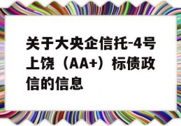 关于大央企信托-4号上饶（AA+）标债政信的信息