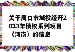 关于周口市城投经开2023年债权系列项目（河南）的信息